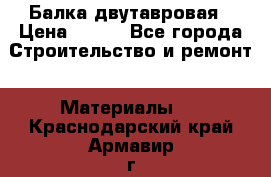 Балка двутавровая › Цена ­ 180 - Все города Строительство и ремонт » Материалы   . Краснодарский край,Армавир г.